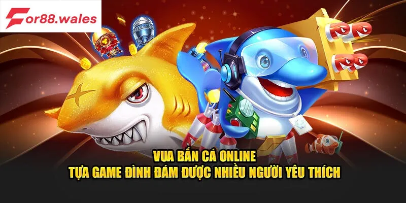 Trải Nghiệm Game Vua Bắn Cá Online Tại For88 5 Điểm Khác Biệt Về Game Vua Bắn Cá Online