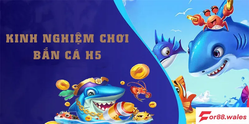 Trải nghiệm bắn Cá H5 chơi ngay tại For88 4 Mẹo chơi bắn cá H5 hiệu quả tại for88